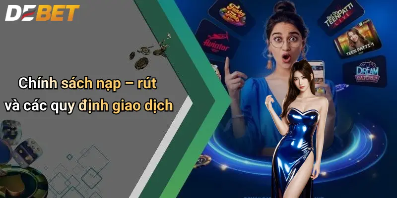 Điều Khoản Và Điều Kiện 2 Chính sách nạp – rút và các quy định giao dịch