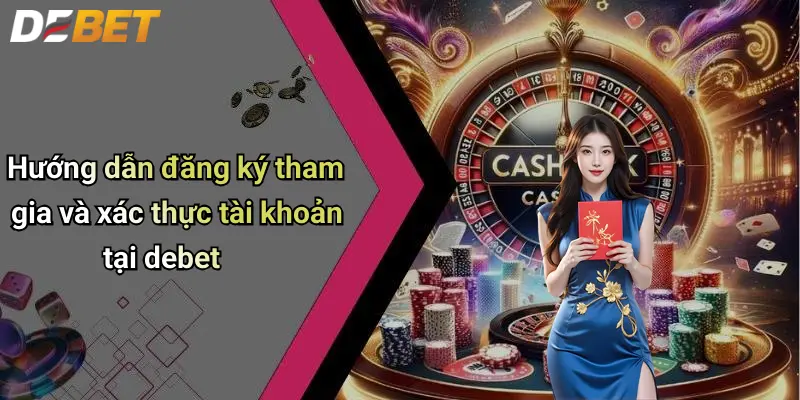 Hướng dẫn đăng ký tham gia và xác thực tài khoản tại debet